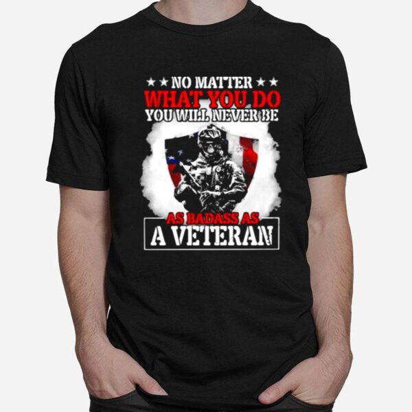 No Matter What You Do You Will Never Be As Badass As A Veteran American Flag T-Shirt