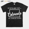 No Matter Where I Roam Colorada Will Always Be My Home T-Shirt