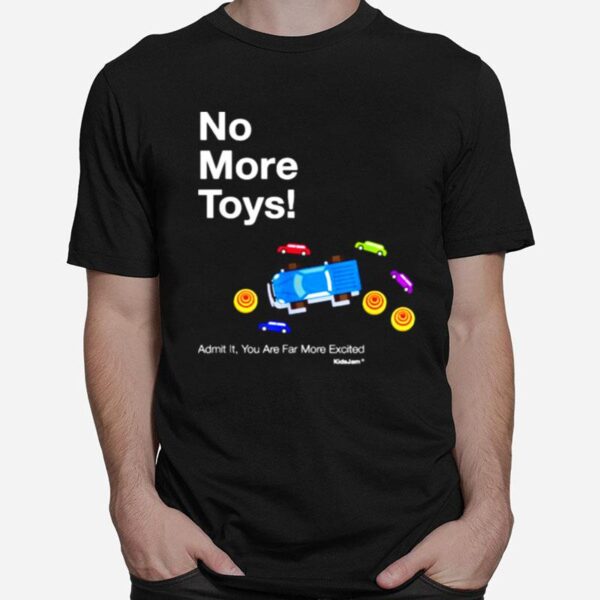 No More Toys Admit It You Are Far Mcrs Excited T-Shirt