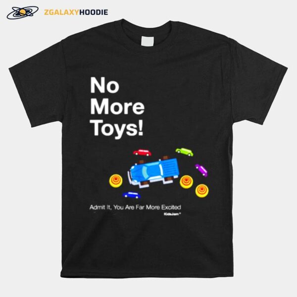 No More Toys Admit It You Are Far Mcrs Excited T-Shirt