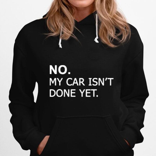 No My Car Isnt Done Yet Hoodie