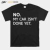 No My Car Isnt Done Yet T-Shirt