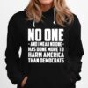 No One And I Mean No One Has Done More To Harm America Hoodie