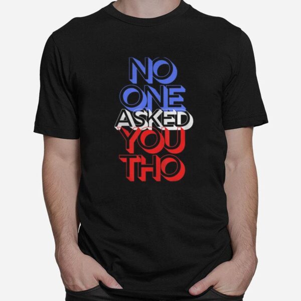 No One Asked You Apparel T-Shirt