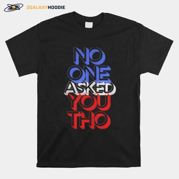 No One Asked You Apparel T-Shirt