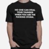 No One Can Steal Thunder When You Are The Fucking Storm T-Shirt