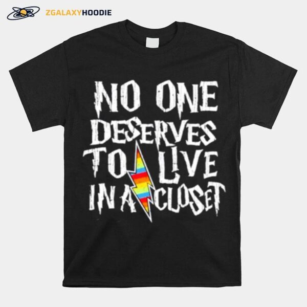 No One Deserves To Live In A Closet T-Shirt