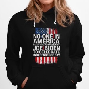 No One In America Needs The Permission Of Joe Biden To Celebrate Independence Day Hoodie