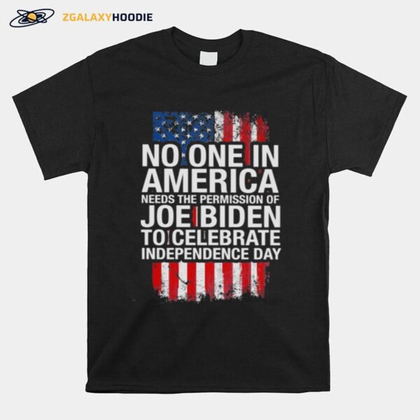 No One In America Needs The Permission Of Joe Biden To Celebrate Independence Day T-Shirt