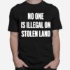 No One Is Illegal On Stolen Land T-Shirt