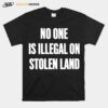 No One Is Illegal On Stolen Land T-Shirt