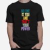 No One Is You And Thats Your Power T-Shirt