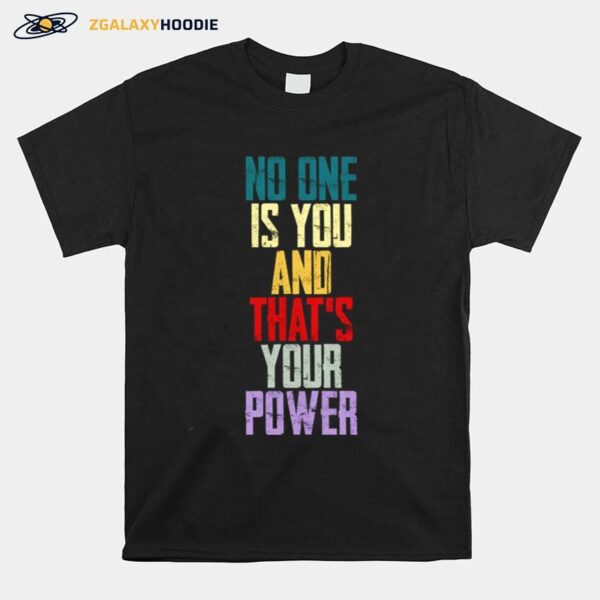 No One Is You And Thats Your Power T-Shirt