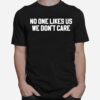 No One Likes Us We Dont Care T-Shirt