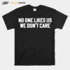 No One Likes Us We Dont Care T-Shirt