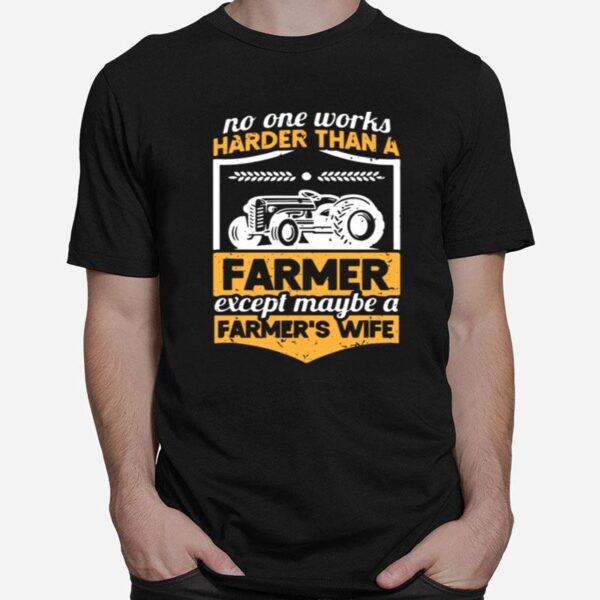 No One Works Harder Than A Farmer Except Maybe A Farmers Wife T-Shirt