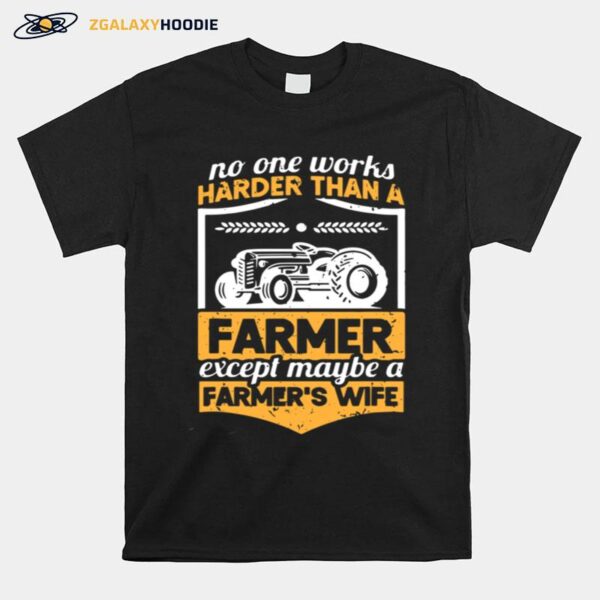 No One Works Harder Than A Farmer Except Maybe A Farmers Wife T-Shirt