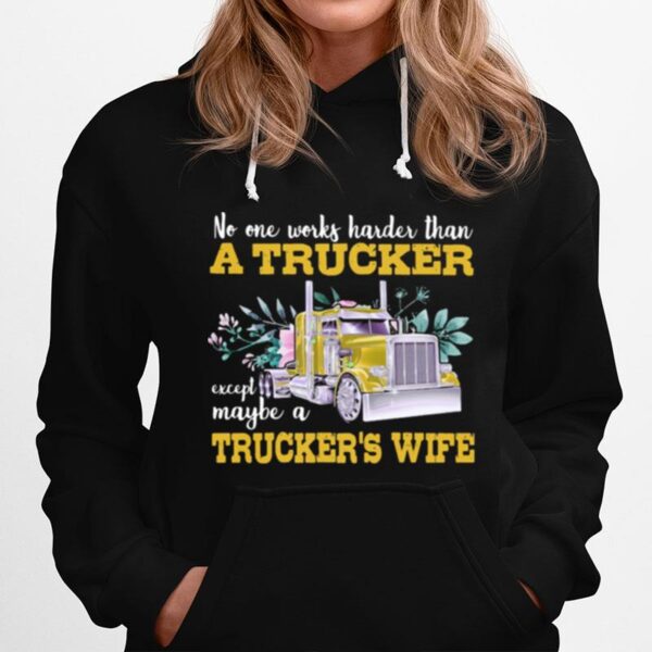 No One Works Harder Than A Trucker Except Maybe A Truckers Wife Flower Hoodie