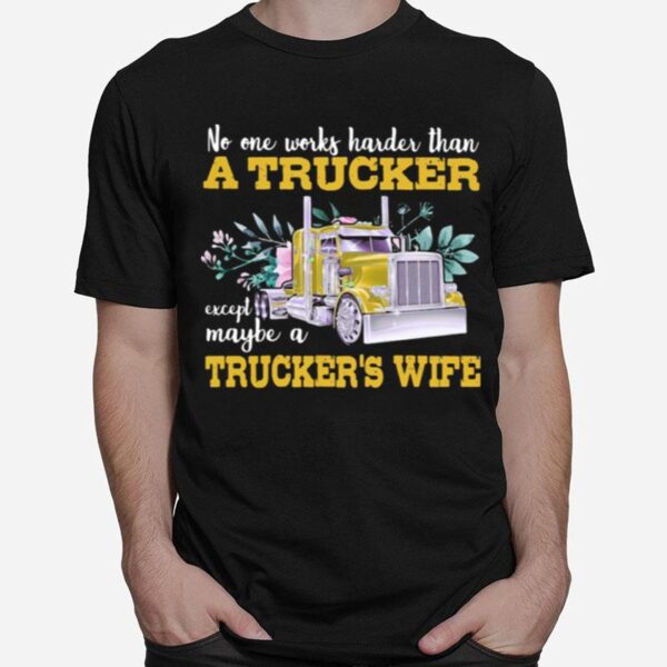 No One Works Harder Than A Trucker Except Maybe A Truckers Wife Flower T-Shirt