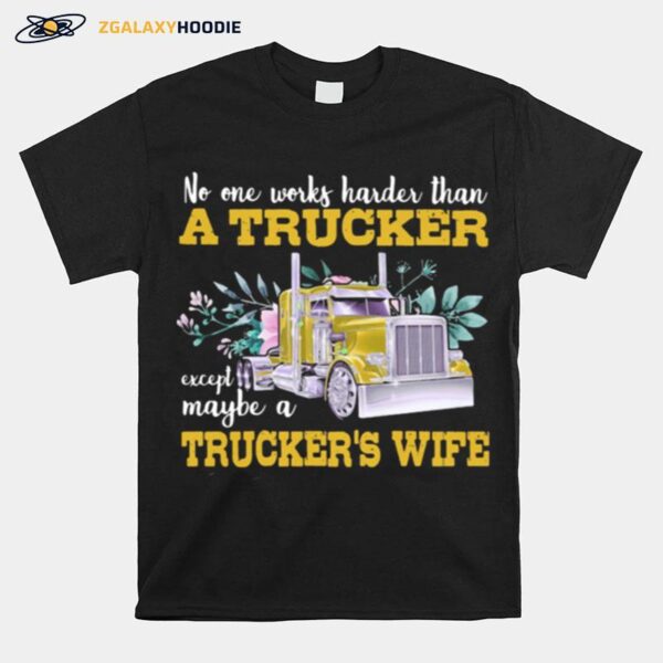 No One Works Harder Than A Trucker Except Maybe A Truckers Wife Flower T-Shirt