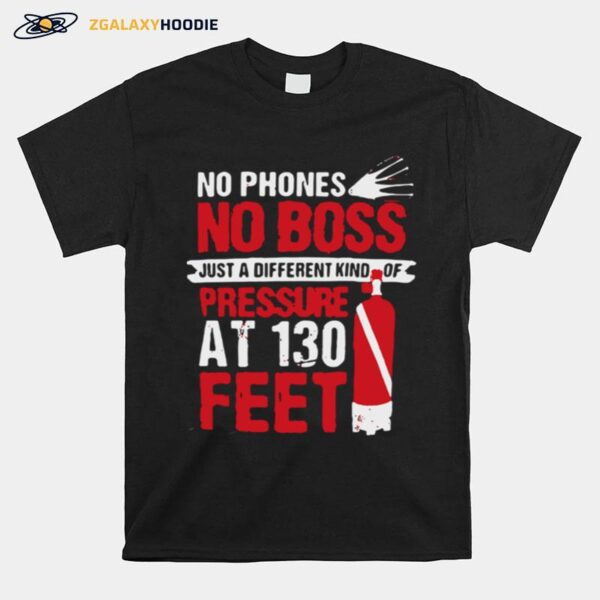 No Phones No Boss Just A Different Kind Of Pressure At 130 Feet T-Shirt