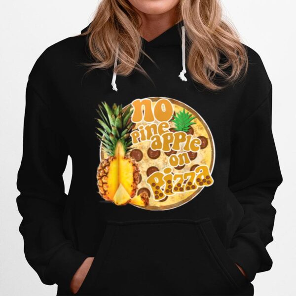 No Pineapple On Pizza Hawaiian Pizza Hater Hoodie