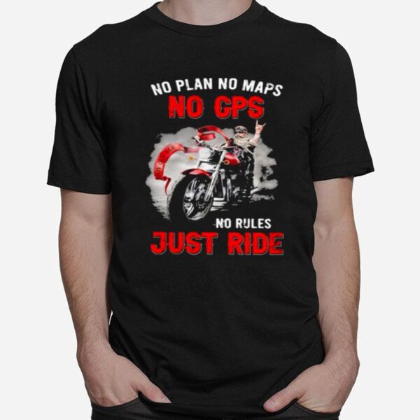 No Plan No Maps No Cps No Rules Just Ride Motorcycles T-Shirt