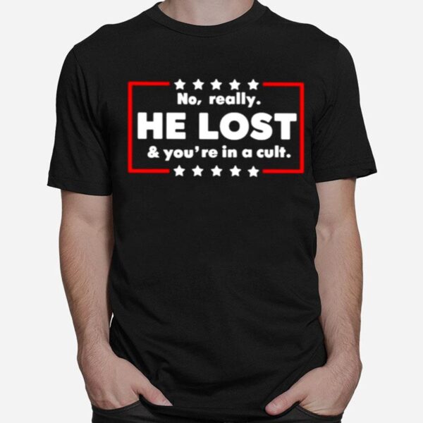 No Really He Lost And Youre In A Cult Unisex T-Shirt