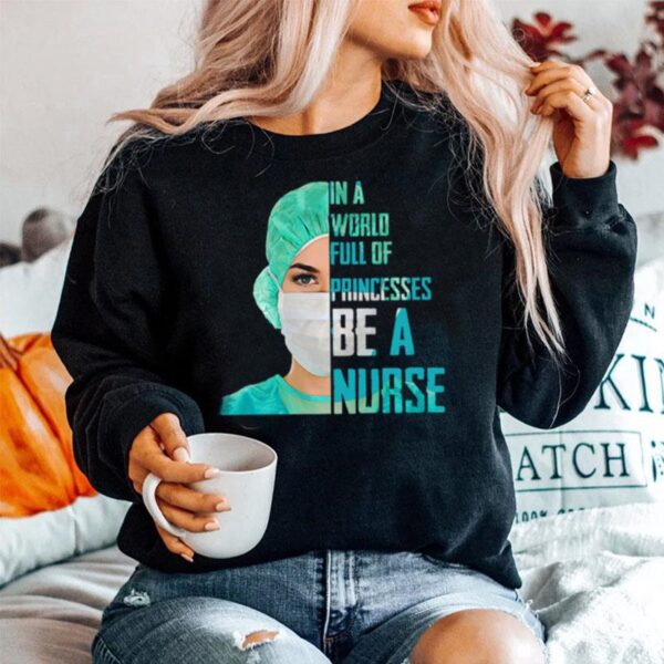 Official In A World Full Of Princesses Be A Nurse Sweater