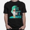 Official In A World Full Of Princesses Be A Nurse T-Shirt