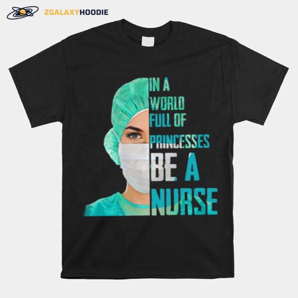 Official In A World Full Of Princesses Be A Nurse T-Shirt