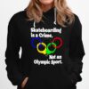 Official Skateboarding Is A Crime Not An Olympic Sport Hoodie