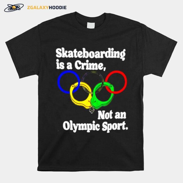 Official Skateboarding Is A Crime Not An Olympic Sport T-Shirt