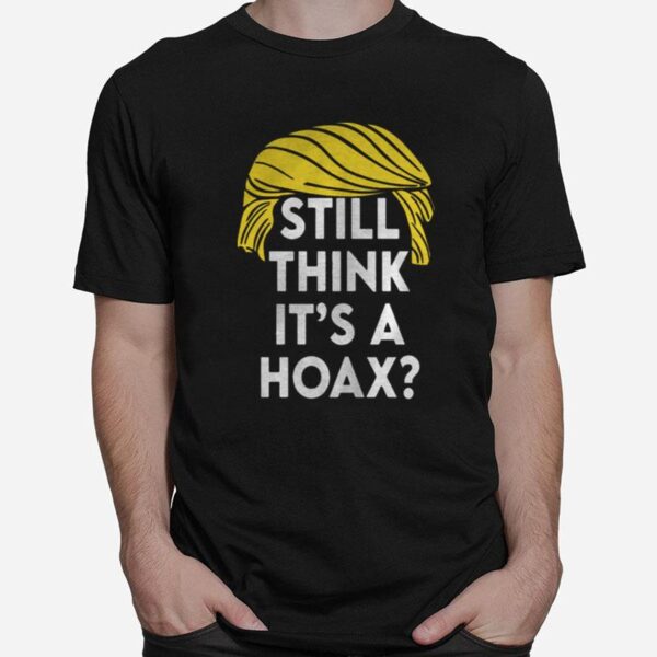 Official Trump Hair Still Think Its A Hoax T-Shirt