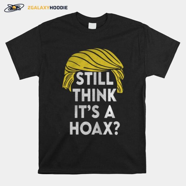 Official Trump Hair Still Think Its A Hoax T-Shirt