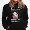 Oh Fatty Wheres My Presidents Ugly Christmas Hoodie