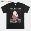 Oh Fatty Wheres My Presidents Ugly Christmas T-Shirt