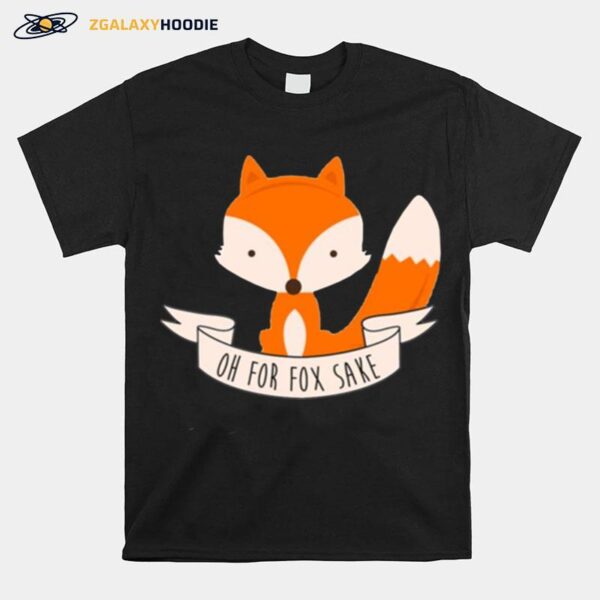 Oh For Fox Sake T-Shirt