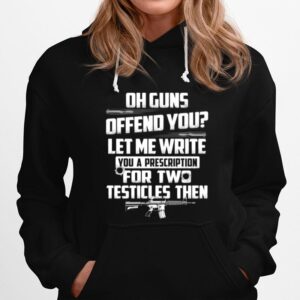 Oh Guns Offend You Let Me Write You A Prescription For Two Testicles Then Hoodie