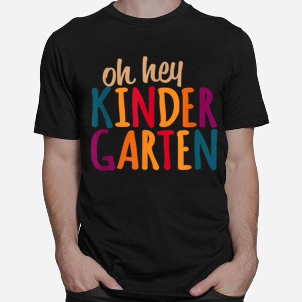 Oh Hey Kindergarten First Day Of Kindergarten Teacher T-Shirt