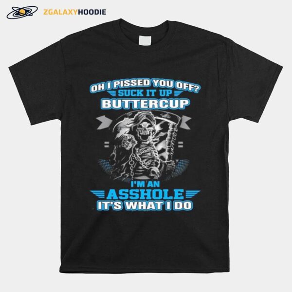 Oh I Pised You Of Buttercup Im An Ashole Its What I Do T-Shirt