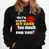 Oh Im Sorry Was My Sass Too Much For You Hoodie