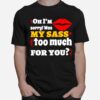 Oh Im Sorry Was My Sass Too Much For You T-Shirt