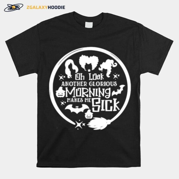 Oh Look Anotheir Glorious Morning Makes Me Sick T-Shirt