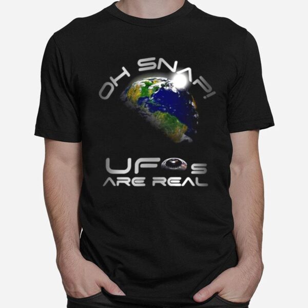 Oh Snap Ufo Are Real Earth Futuristic Space Alien Disclosure T-Shirt