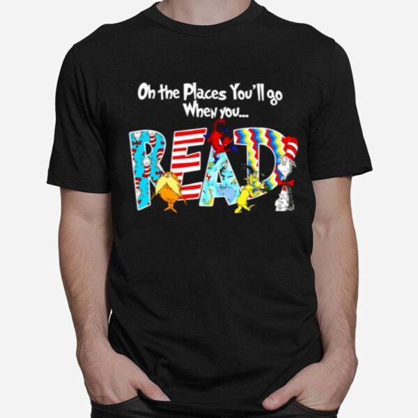 Oh The Places Youll Go When You Read Cute T-Shirt