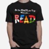 Oh The Places Youll Go When You Read T-Shirt