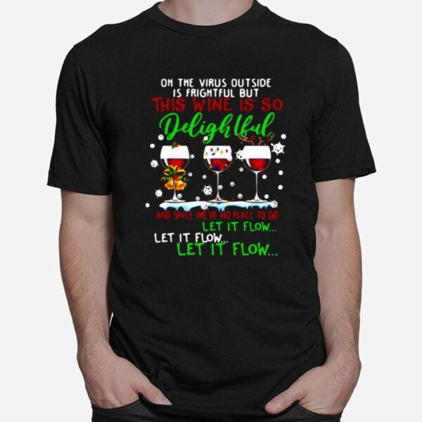 Oh The Virus Outside Is Frightful But Is So Delightful And Since Weve No Place To Go Let It Flow T-Shirt