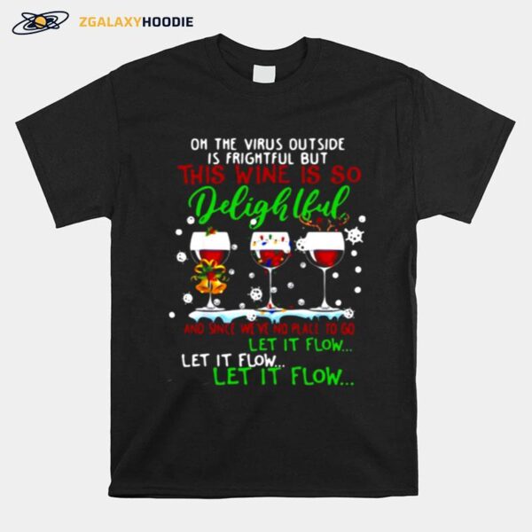 Oh The Virus Outside Is Frightful But Is So Delightful And Since Weve No Place To Go Let It Flow T-Shirt