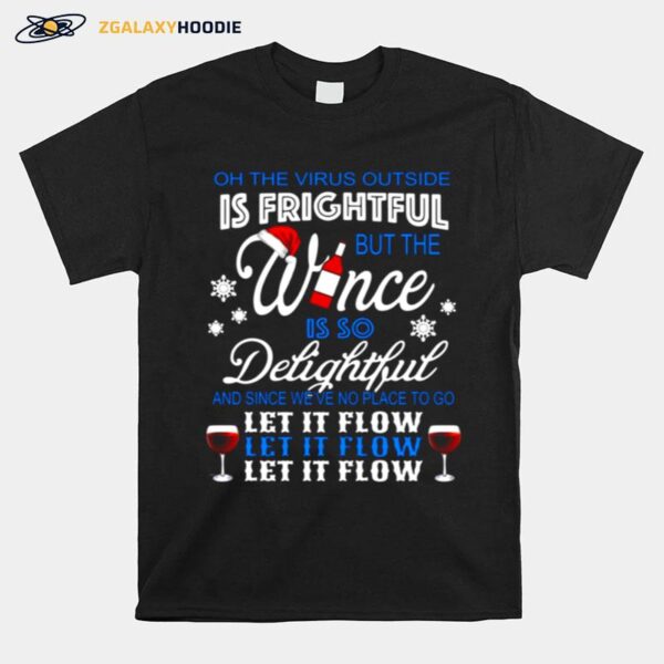 Oh The Virus Outside Is Frightful But The Wince Is So Delightful And Since Weve No Place To Go Let It Flow Christmas T-Shirt